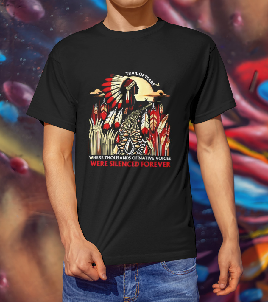 Trail Of Tears Where Thousands Of Native Voices Were Silenced Forever T-Shirt