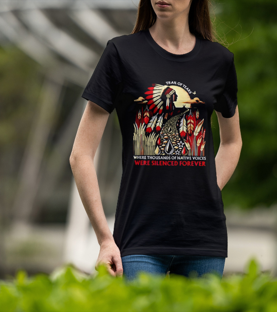 Trail Of Tears Where Thousands Of Native Voices Were Silenced Forever T-Shirt