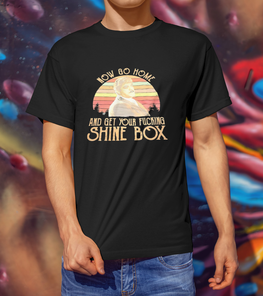 Now Go Home And Get Your Fcking Shine Box Vintage Rainbow T-Shirt
