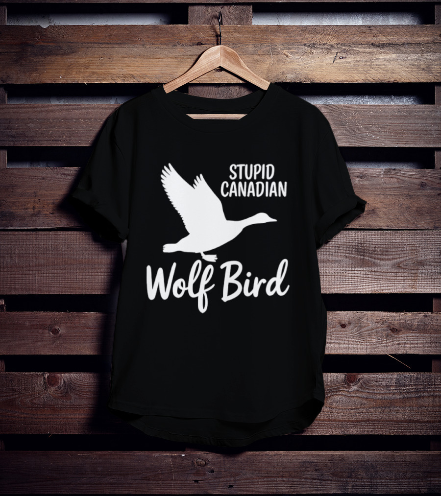 Stupid Canadian Wolf Bird Goose Flying T-Shirt