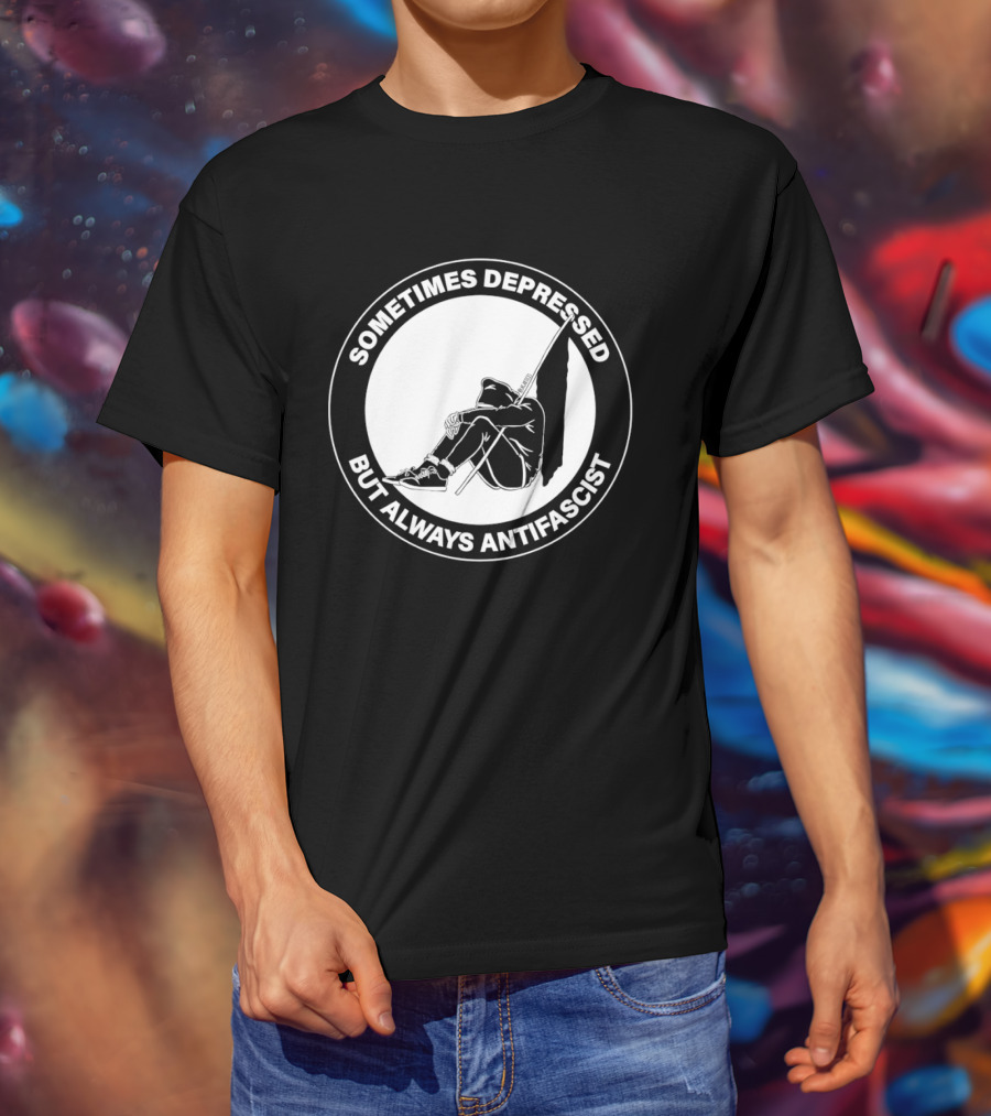 Sometimes Depressed But Always Antifascist T-Shirt