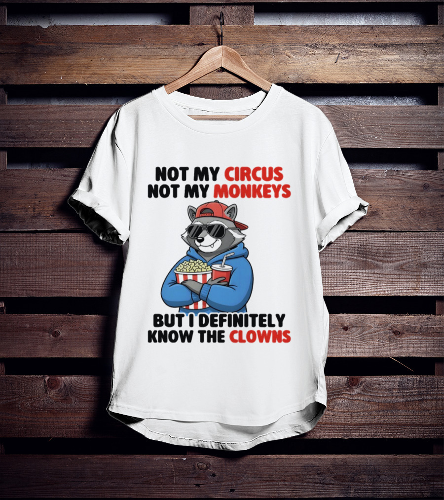 Raccoon Not My Circus Not My Monkeys Know The Clowns T-Shirt