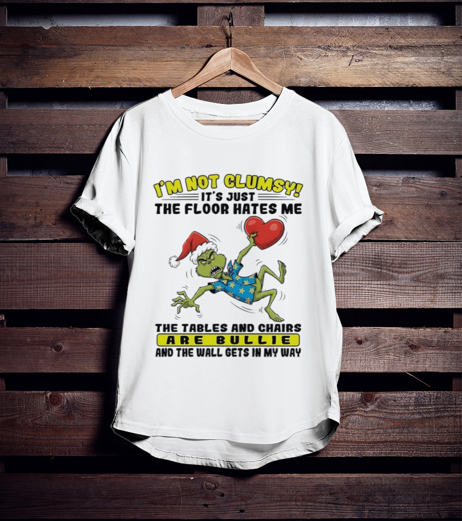 Grinch Santa Hat I'm Not Clumsy It's Just The Floor Hates Me Tables And Chairs Are Bullies T-Shirt