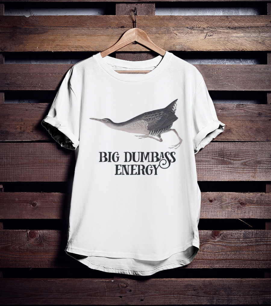 Big Dumbass Energy King Rail Bird T-Shirt