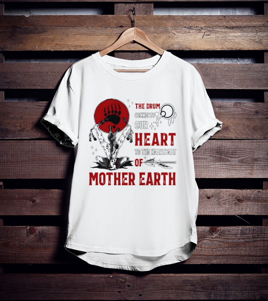 The Drum Connects Our Heartbeat To Mother Earth Native American Bear Paw T-Shirt