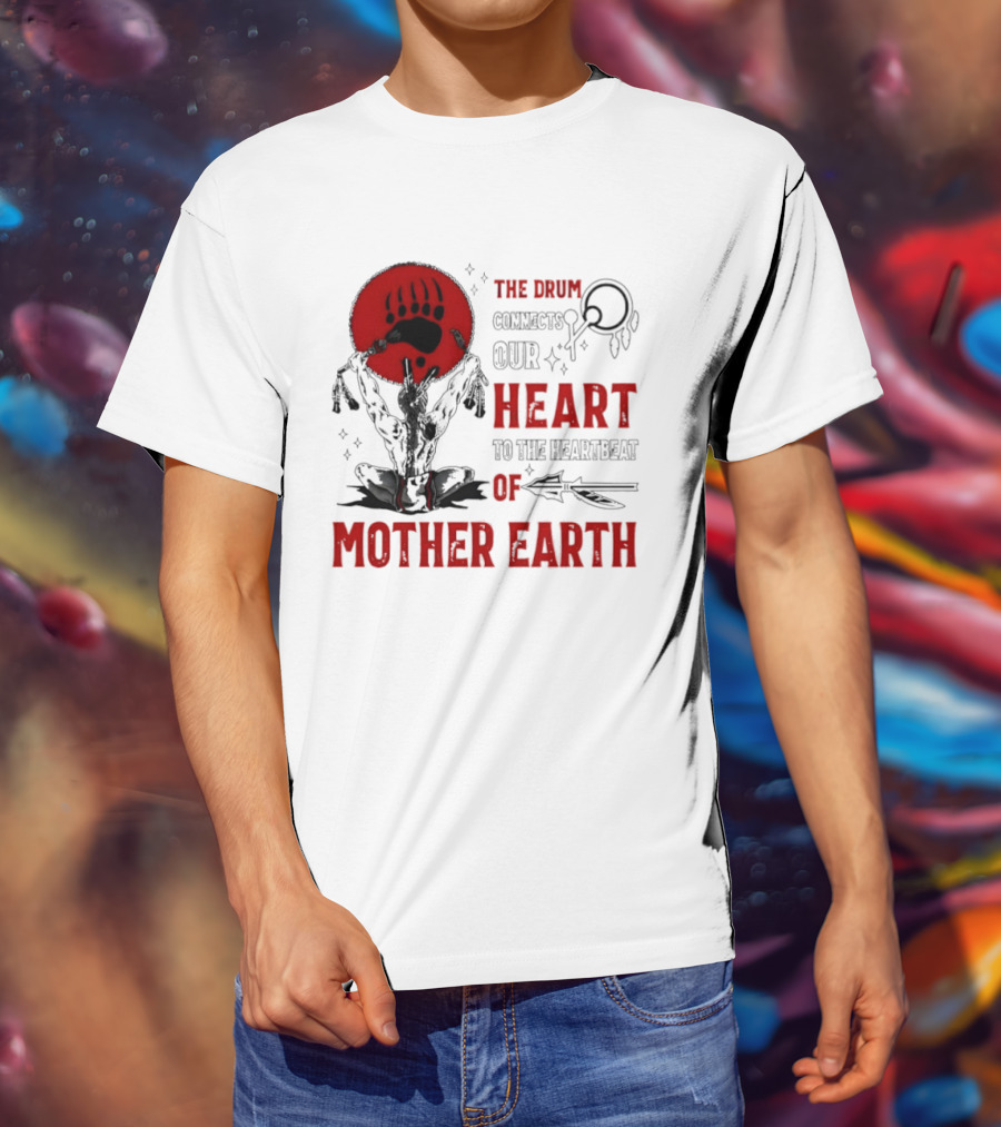 The Drum Connects Our Heartbeat To Mother Earth Native American Bear Paw T-Shirt