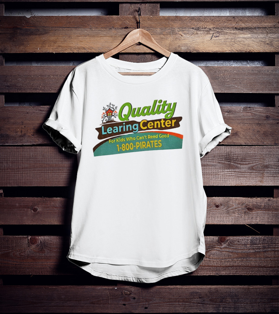 Quality Learing Center For Kids Who Can’t Reed Good 1 800 Pirates T-Shirt