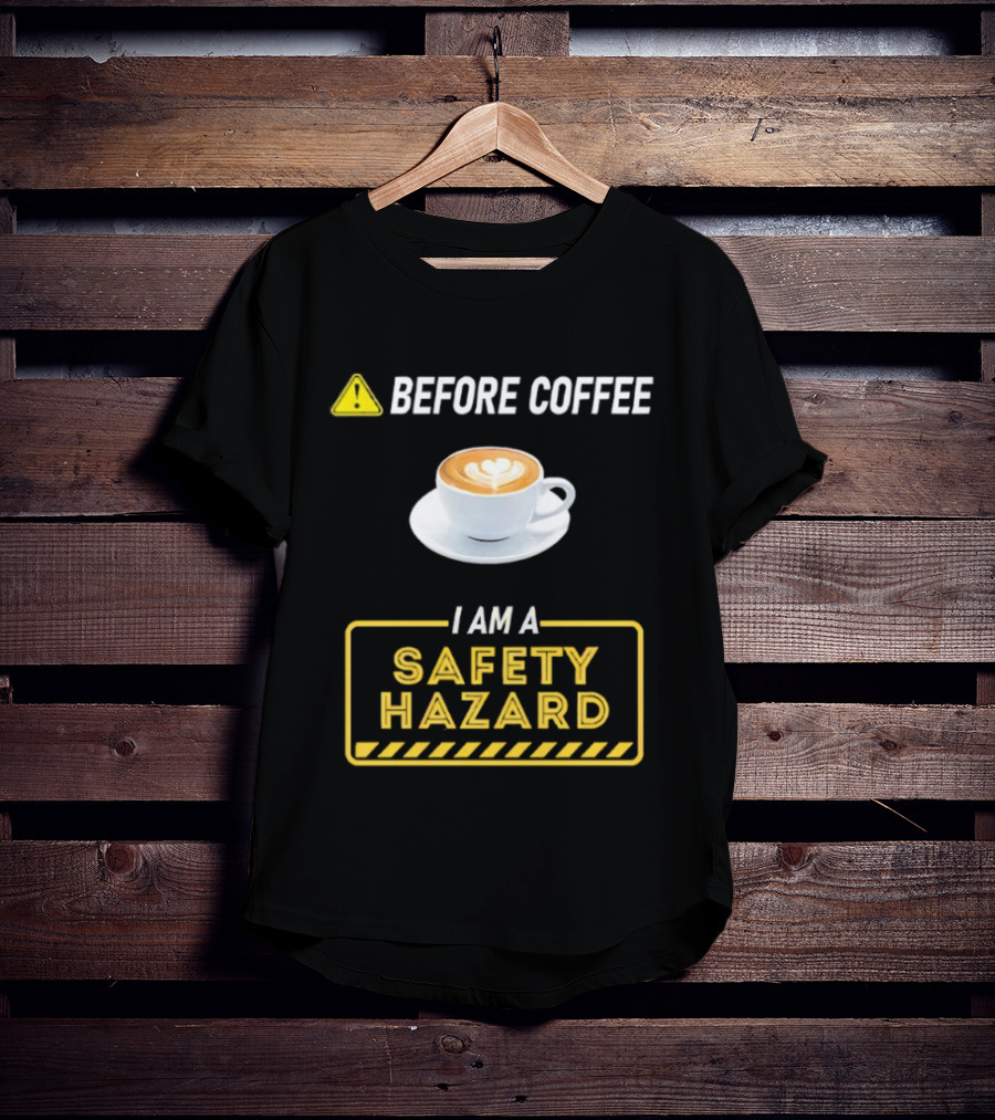 Before Coffee Safety Hazard Warning With Cappuccino Cup T-Shirt