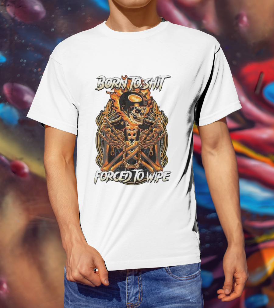 Born To Shit Forced To Wipe Flaming Skeleton Chains T-Shirt