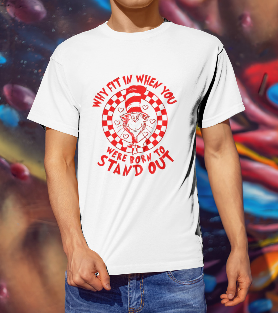 Why Fit In When You Were Born To Stand Out Dr Seuss Cat In The Hat T-Shirt