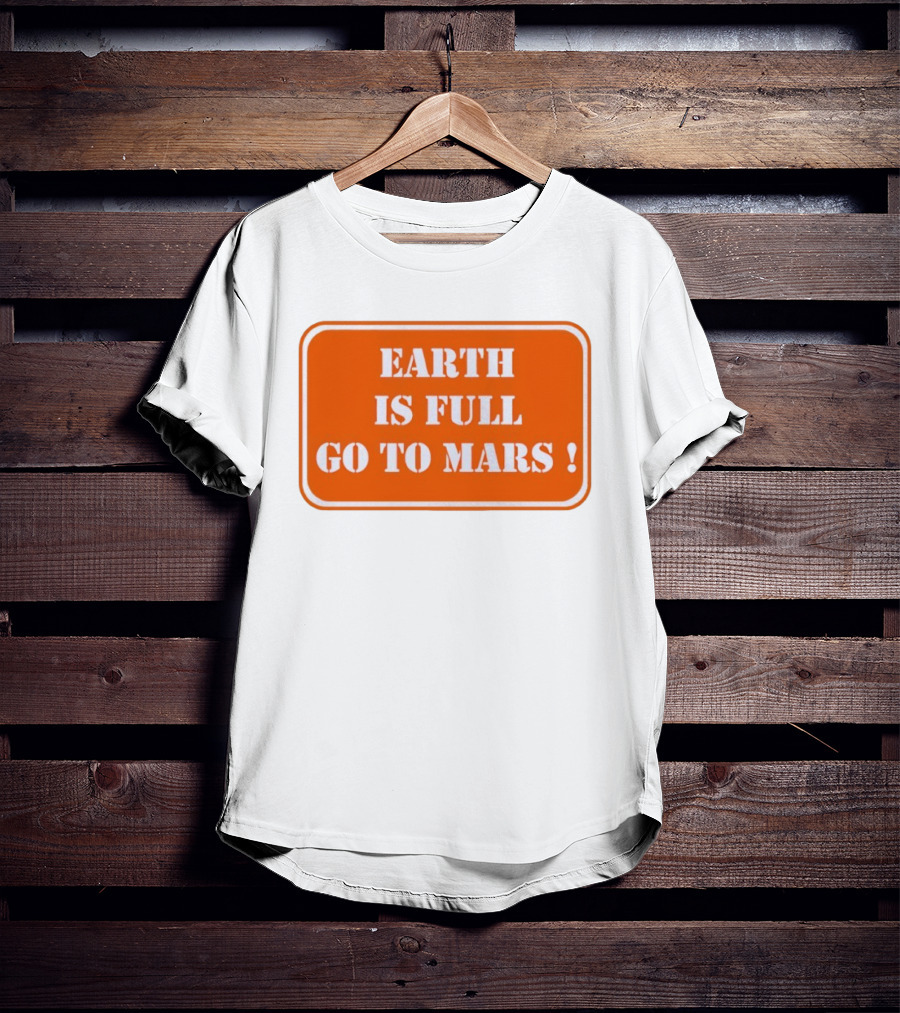Earth Is Full Go To Mars Sign T-Shirt