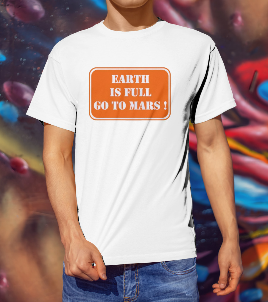 Earth Is Full Go To Mars Sign T-Shirt