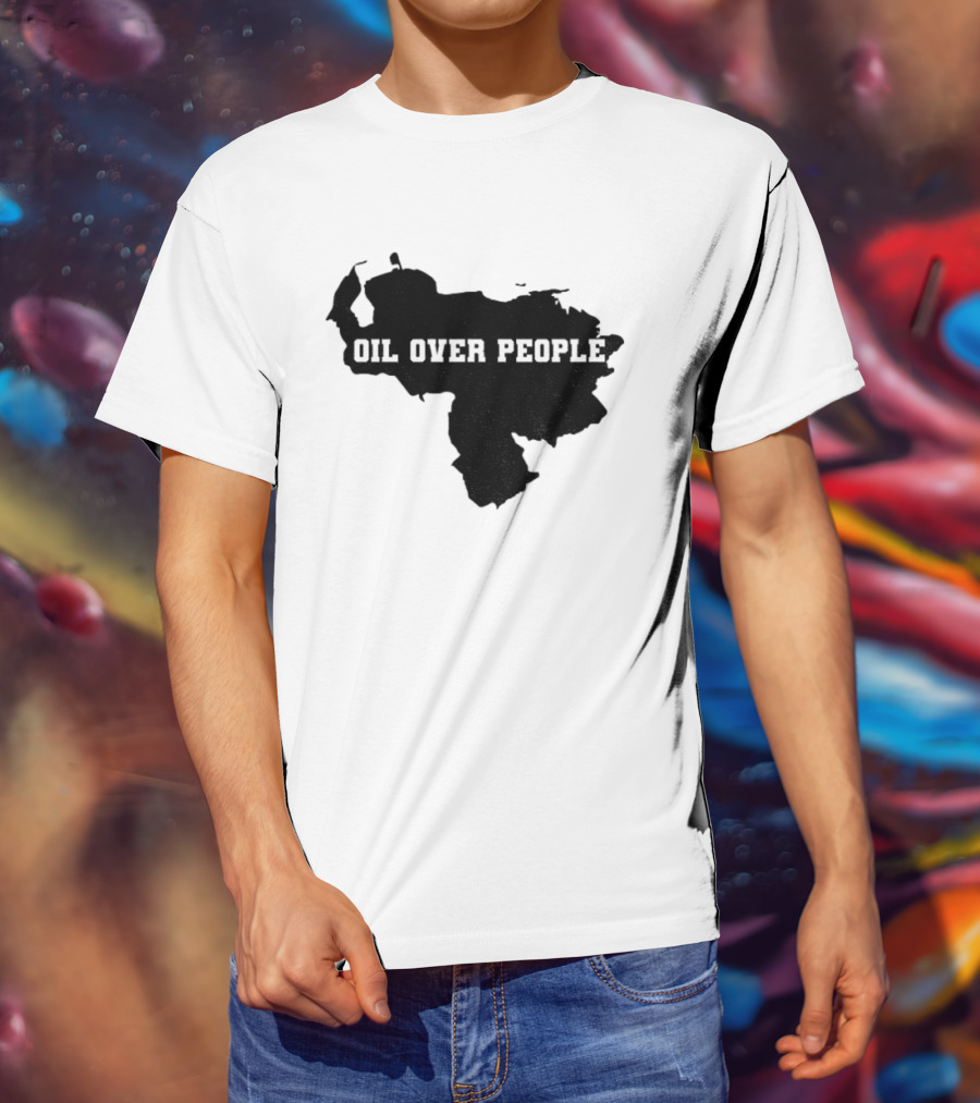 Oil Over People Anti War Venezuelan Message T-Shirt