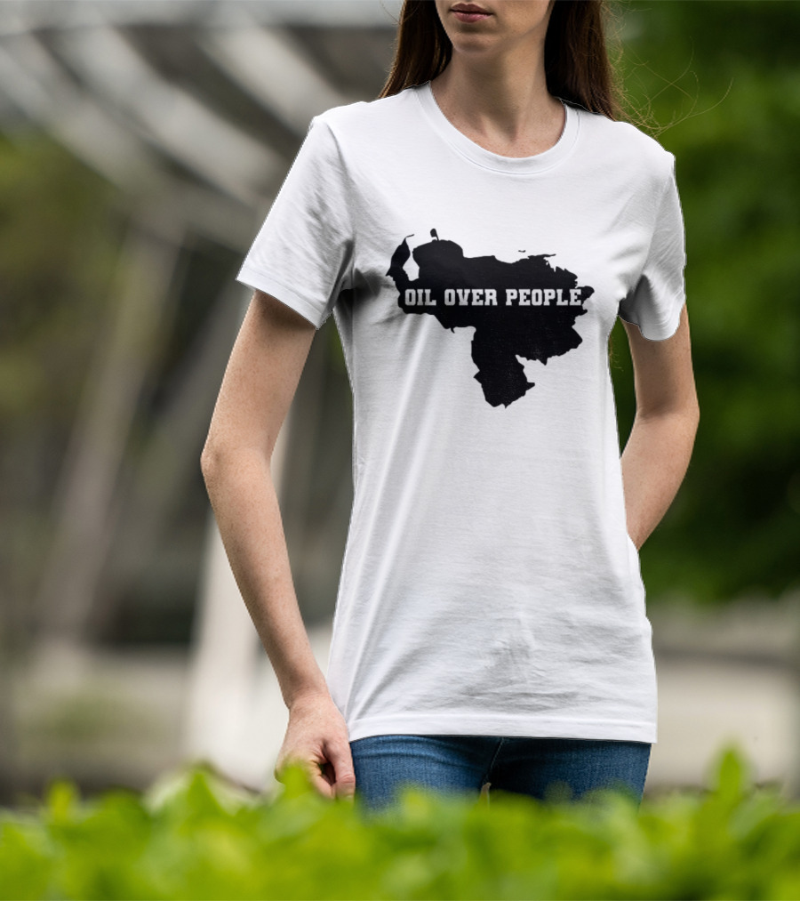Oil Over People Anti War Venezuelan Message T-Shirt