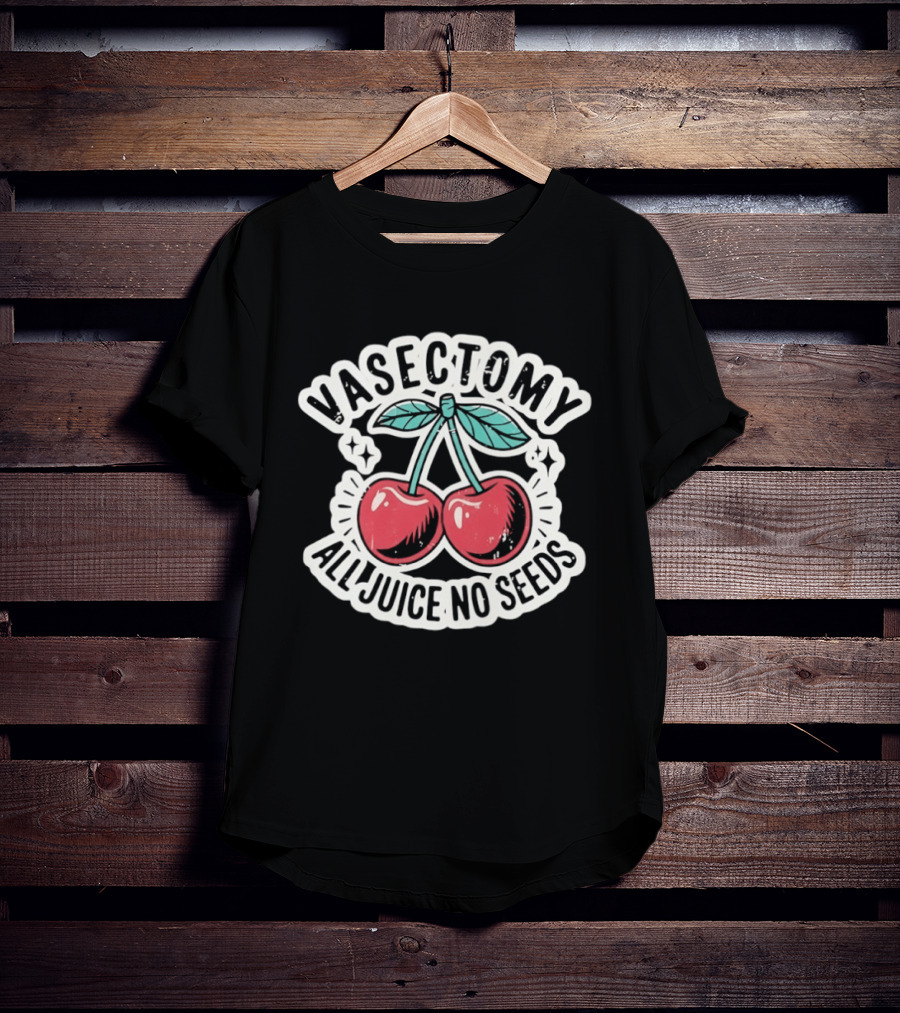 Vasectomy Cherry All Juice No Seeds T-Shirt