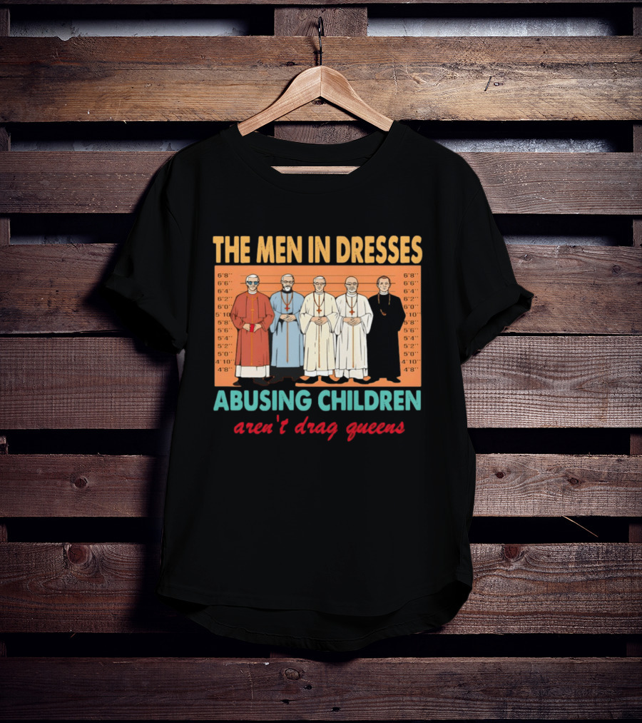 The Men In Dresses Abusing Children Aren’t Drag Queens T-Shirt