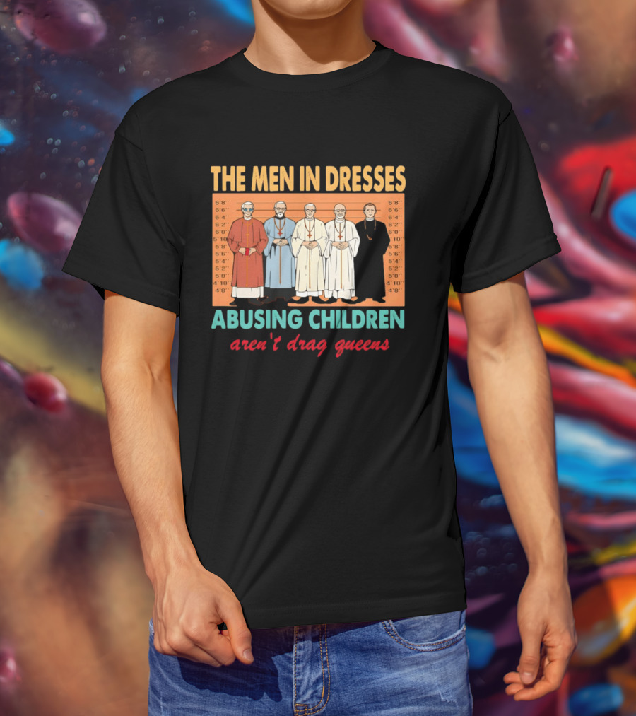 The Men In Dresses Abusing Children Aren’t Drag Queens T-Shirt