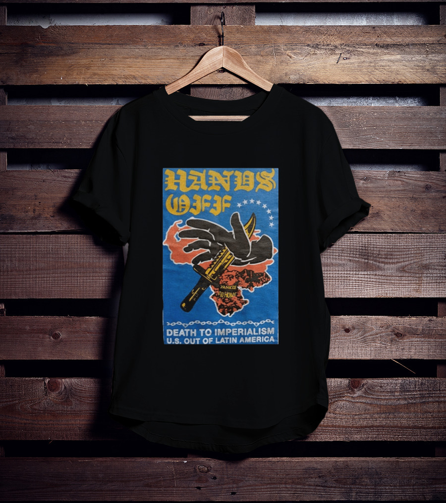 Hands Off Yankee Go Home Death To Imperialism US Out Of Latin America T-Shirt