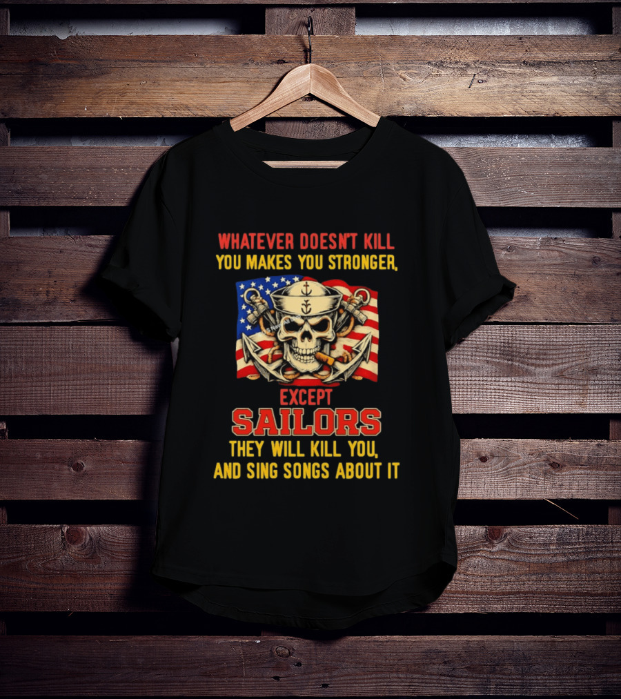 Whatever Doesn't Kill You Makes You Stronger Except Sailors They Will Kill You And Sing Songs About It Skull Navy T-Shirt