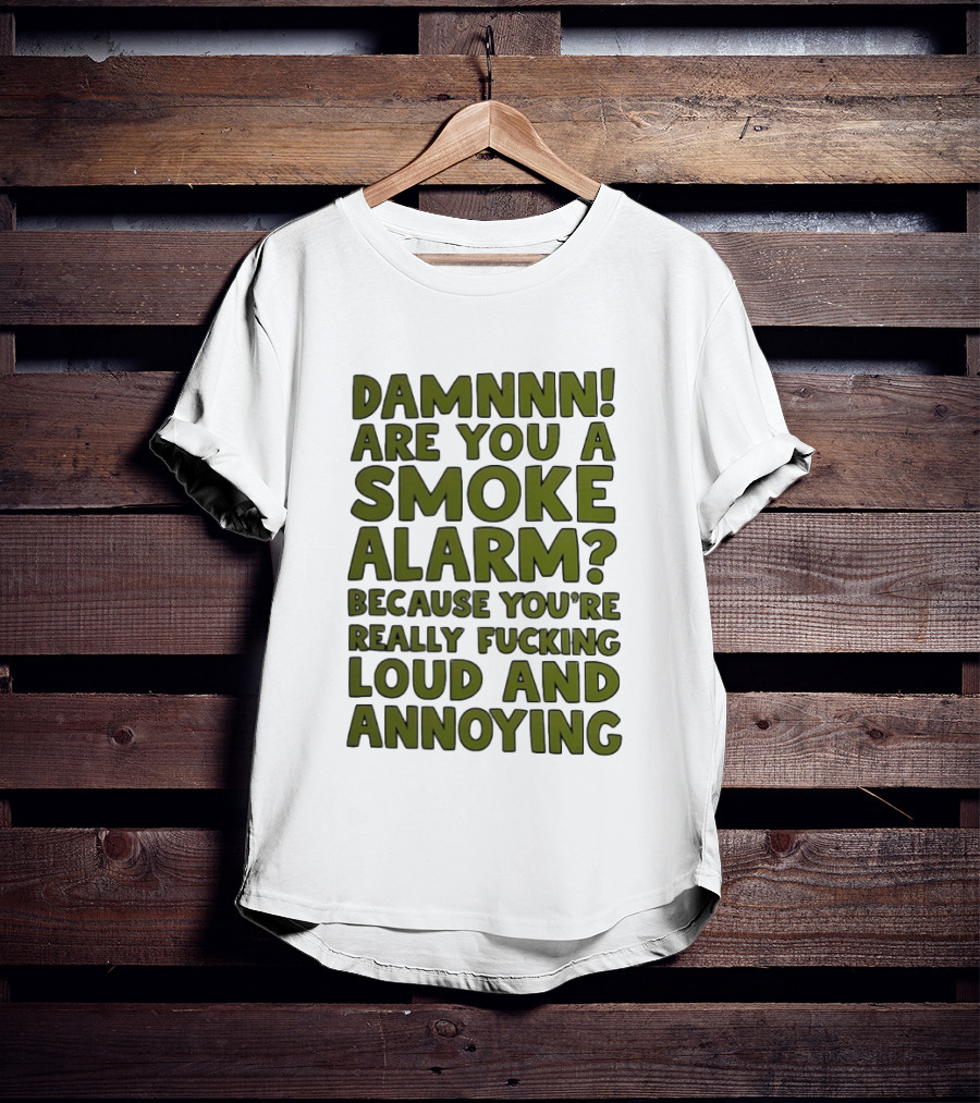 Damnnn Are You A Smoke Alarm Really Loud And Annoying T-Shirt
