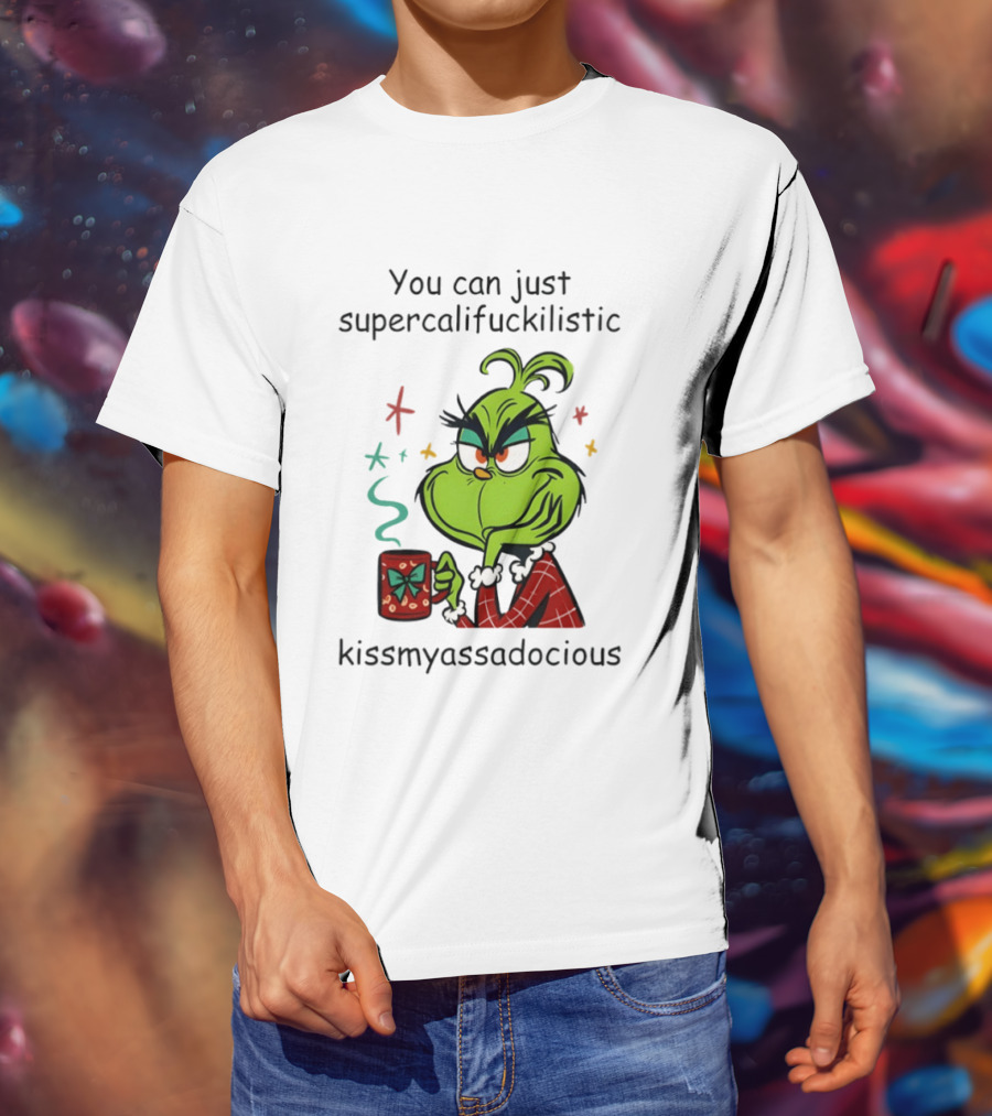 You Can Just Supercalifuckilistic Kissmyassadocious Grinch Holding T-Shirt