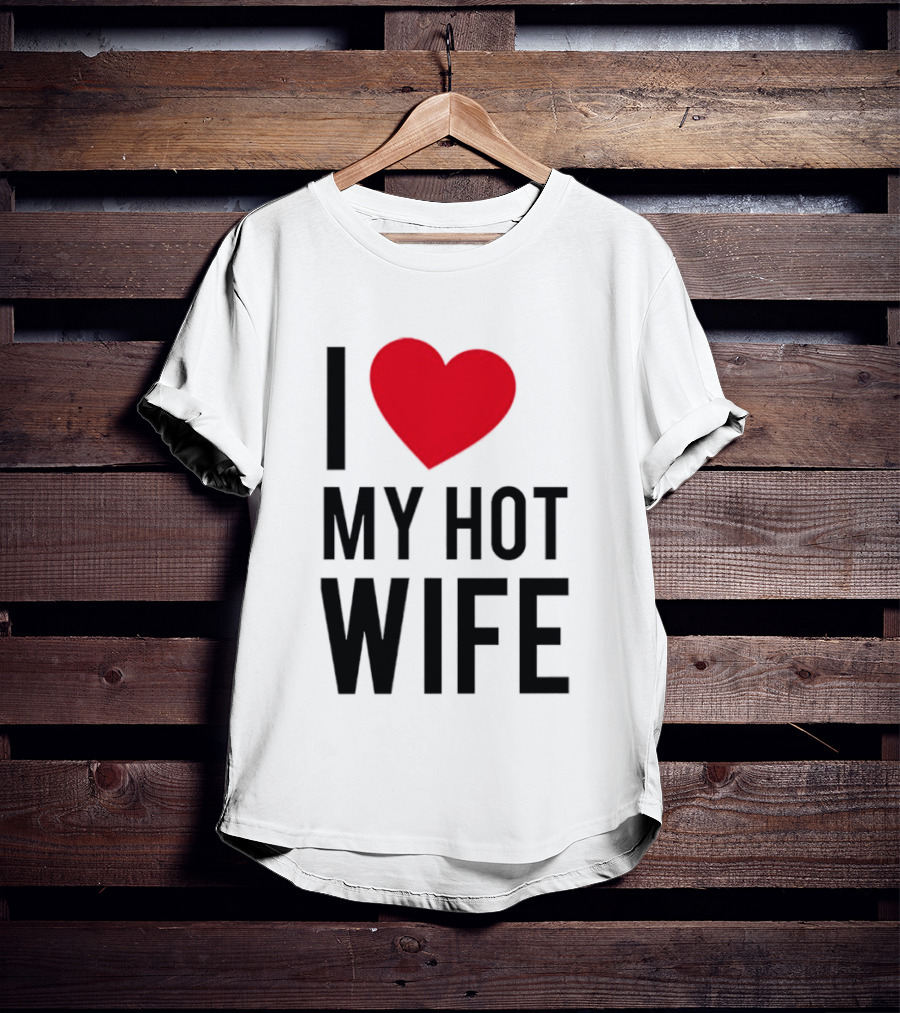 I Love My Hot Wife T-Shirt