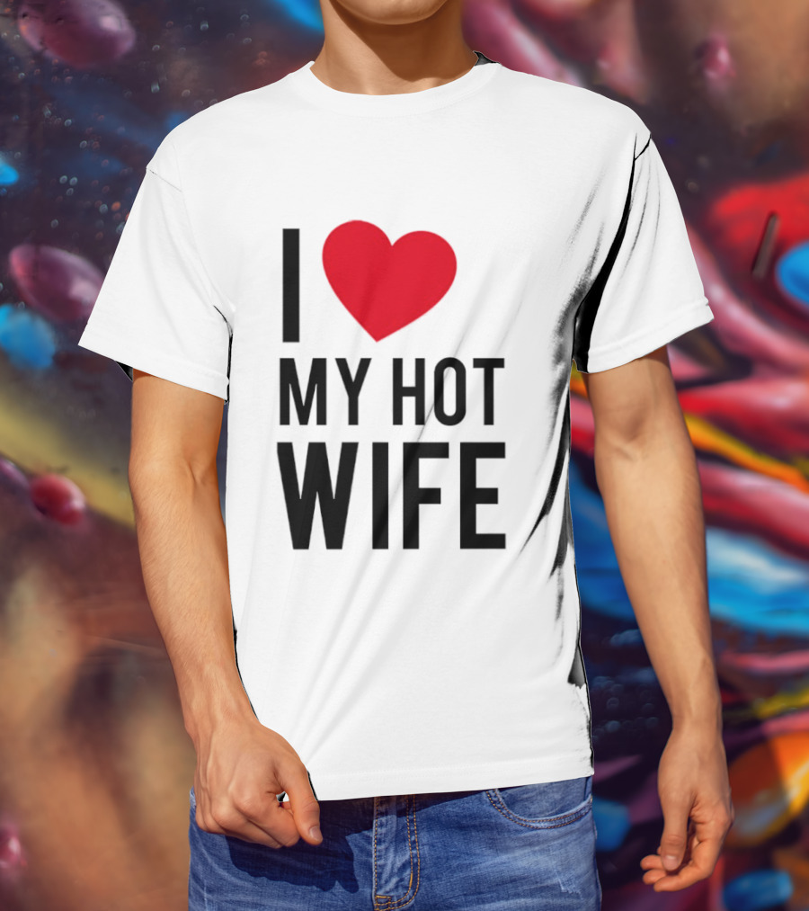I Love My Hot Wife T-Shirt
