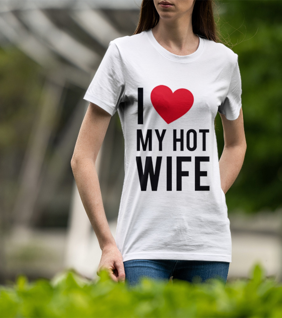 I Love My Hot Wife T-Shirt