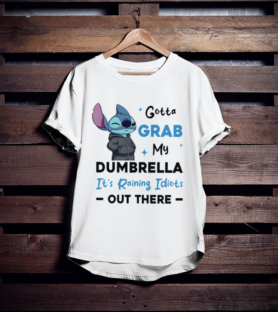 Gotta Grab My Dumbrella It's Raining Idiots Out There Stitch T-Shirt