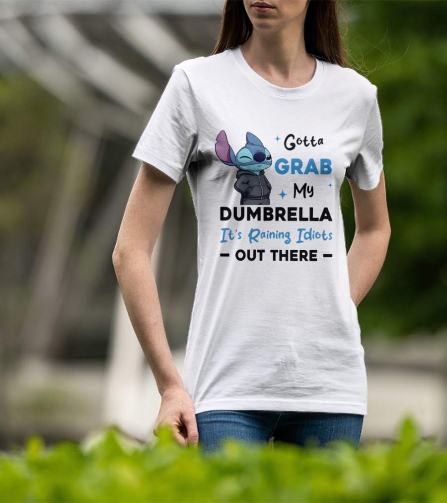 Gotta Grab My Dumbrella It's Raining Idiots Out There Stitch T-Shirt