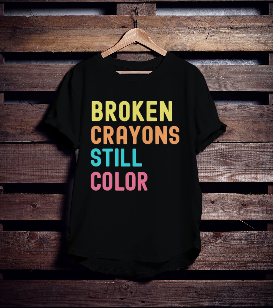 Broken Crayons Still Color Motivational Phrase T-Shirt