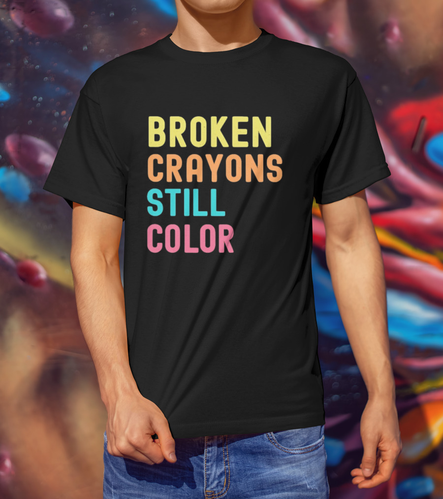 Broken Crayons Still Color Motivational Phrase T-Shirt