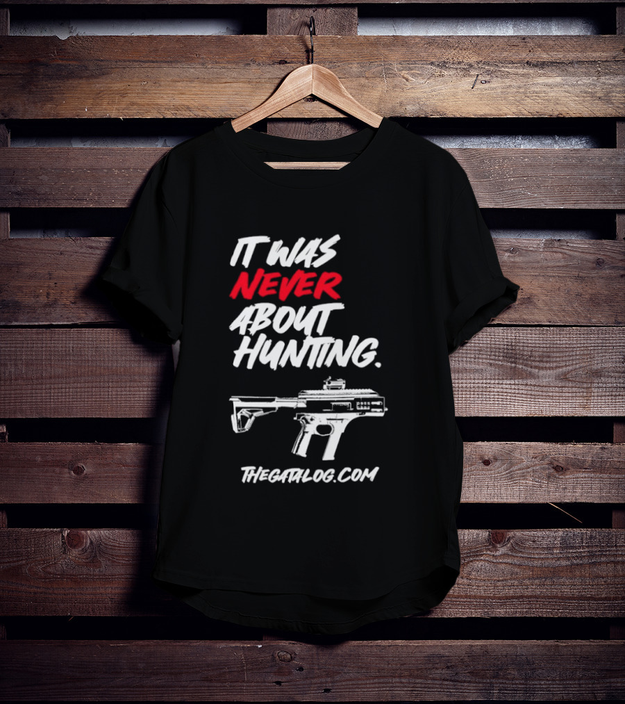 It Was Never About Hunting Thecatflog.com Gun T-Shirt