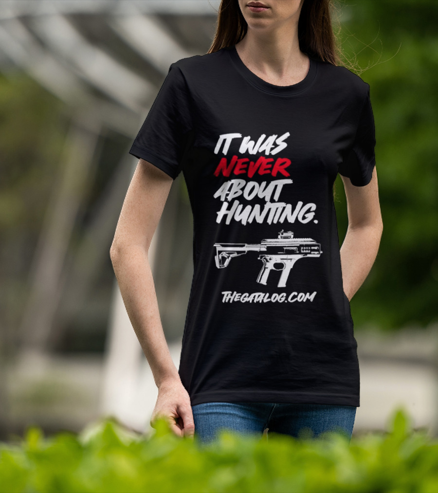 It Was Never About Hunting Thecatflog.com Gun T-Shirt