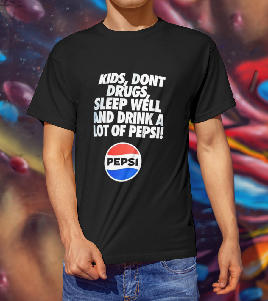 Kids Don’t Drugs Sleep Well And Drink A Lot Of Pepsi T-Shirt