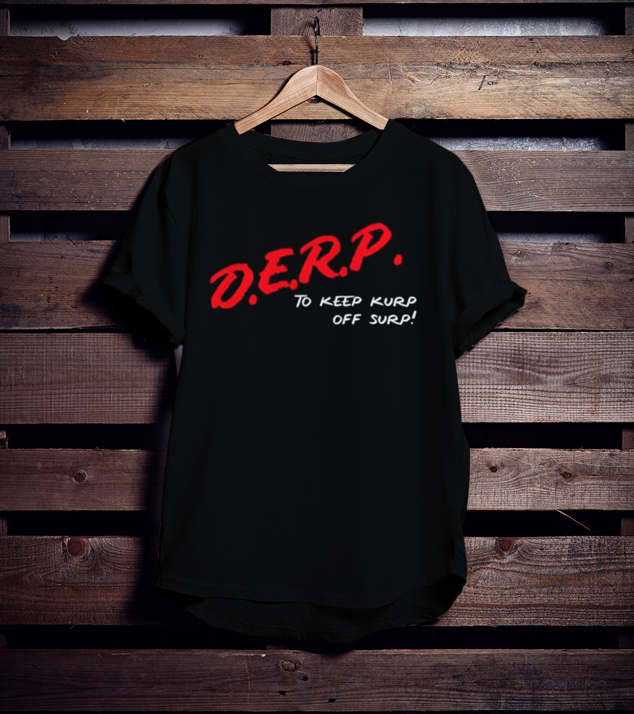 D.E.R.P. To Keep Kurp Off Surp T-Shirt