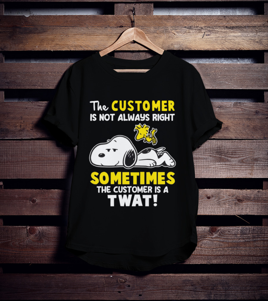 Snoopy Woodstock The Customer Is Not Always Right Sometimes The Customer Is A Twat T-Shirt
