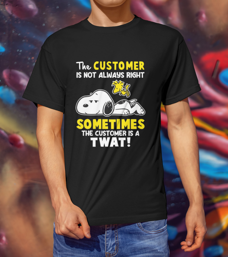 Snoopy Woodstock The Customer Is Not Always Right Sometimes The Customer Is A Twat T-Shirt