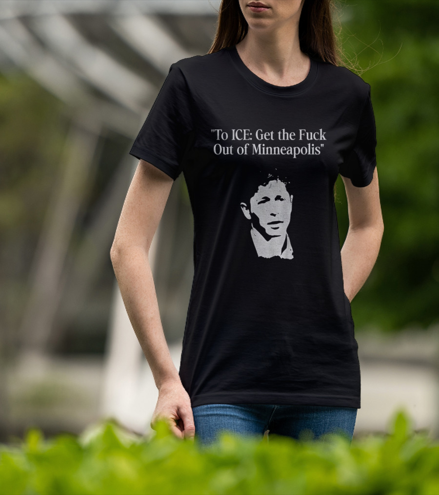 To ICE Get The Fuck Out Of Minneapolis Mayor T-Shirt