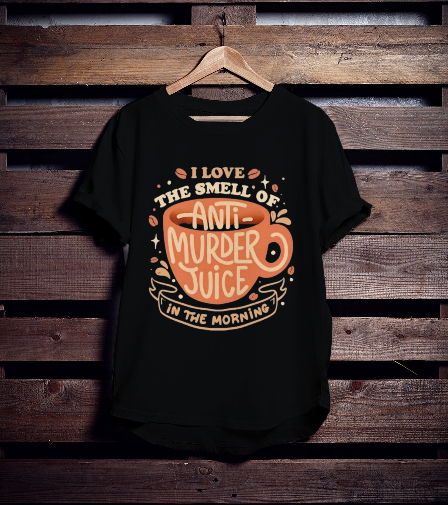 The Smell Of Anti Murder Juice Coffee Humor Morning T-Shirt