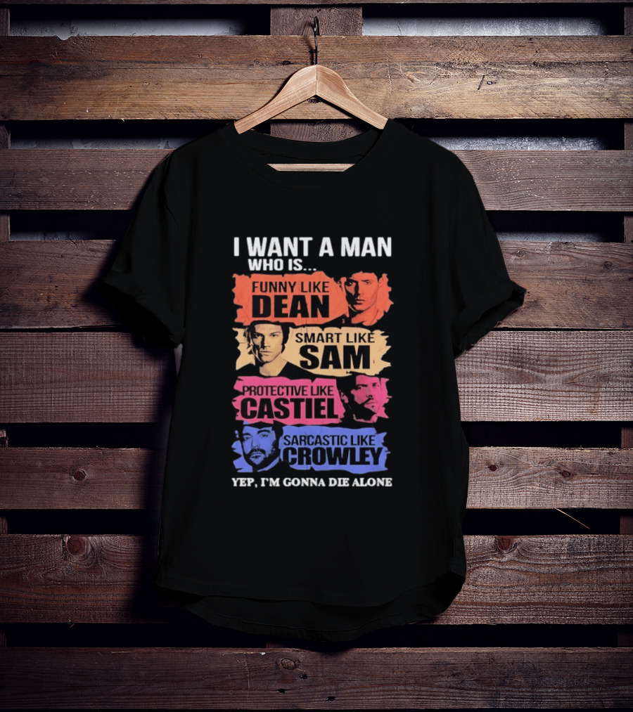 I Want A Man Who Is Funny Like Dean Smart Like Sam Protective Like Castiel Yep I’m Gonna Die Alone T-Shirt