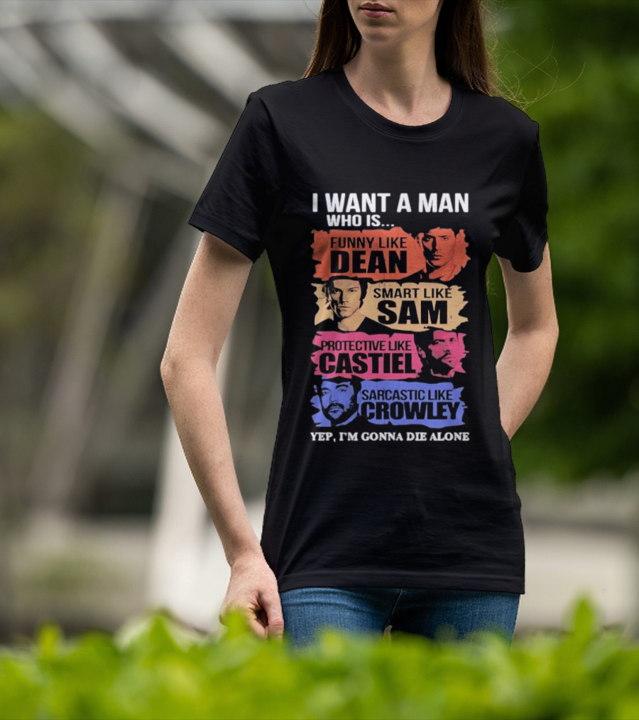 I Want A Man Who Is Funny Like Dean Smart Like Sam Protective Like Castiel Yep I’m Gonna Die Alone T-Shirt