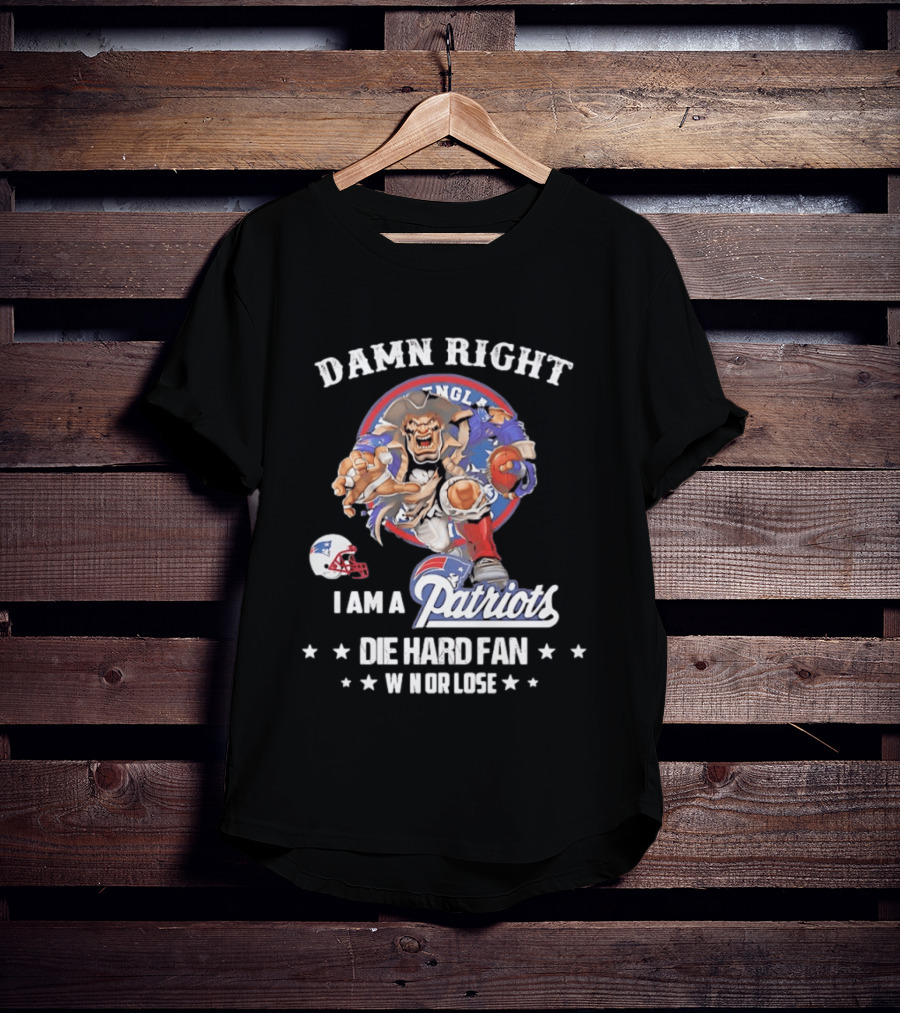 Damn Right New England Patriots Die Hard Fan Win Or Lose T-Shirt