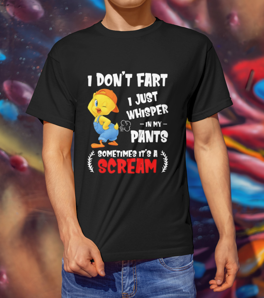 Tweety Bird I Don’t Fart I Just Whisper In My Pants Sometimes It’s A Scream T-Shirt