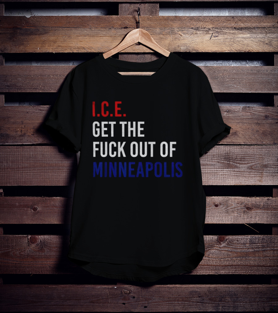 I.C.E. Get The Fuck Out Of Minneapolis Protest T-Shirt