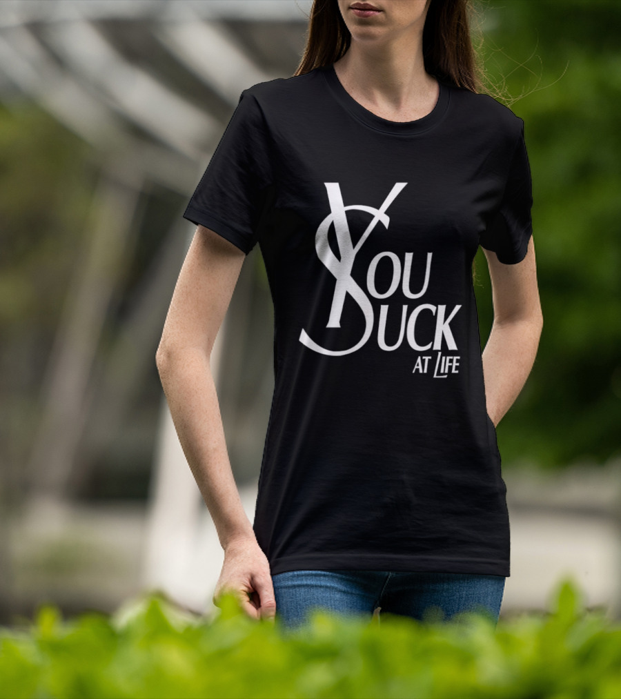 You Suck At Life Fashion T-Shirt