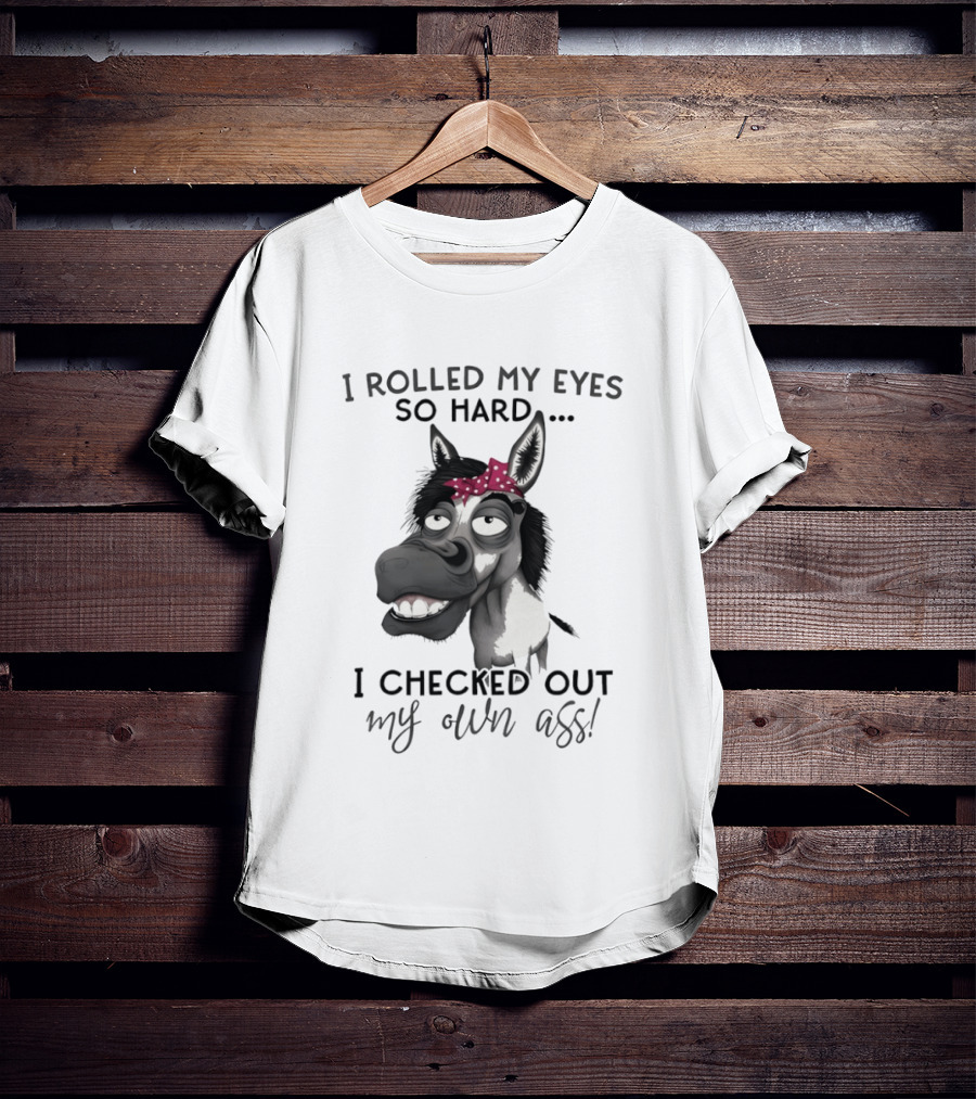 I Rolled My Eyes So Hard Donkey Humor Checked My Own Ass T-Shirt