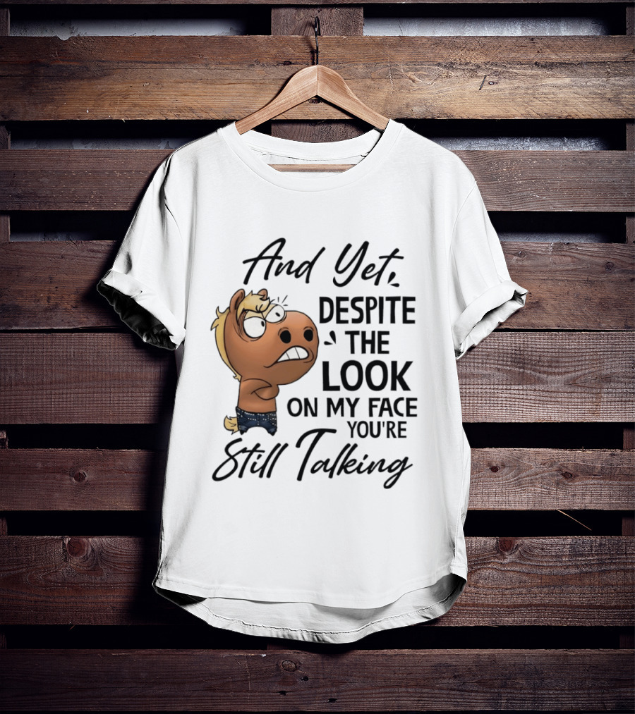 And Yet Despite The Look On My Face You're Still Talking Funny Horse T-Shirt