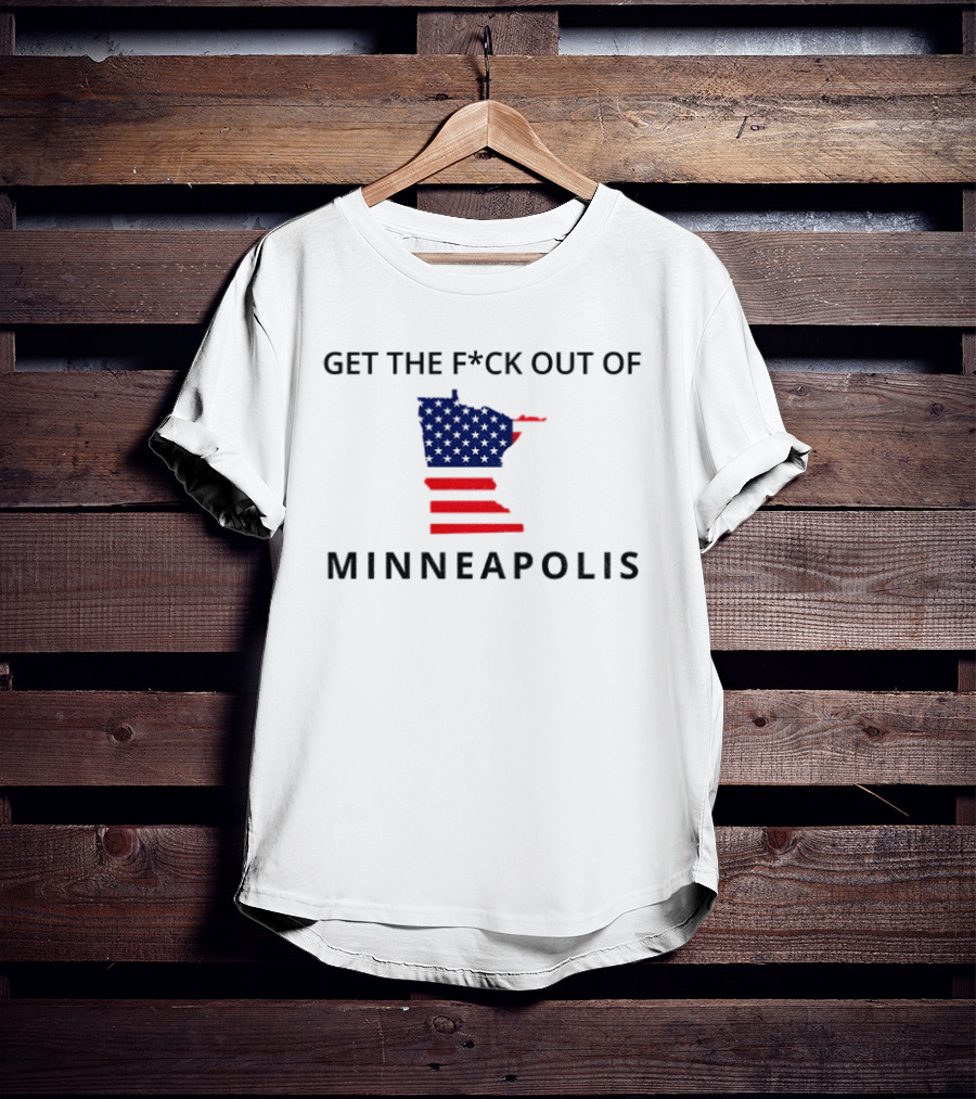 Get The Fuck Out Of Minneapolis Abolish Ice Anti Trump T-Shirt