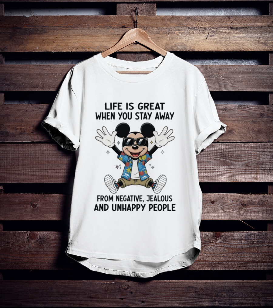 Mickey Life Is Great When You Stay Away From Negative Jealous And Unhappy People T-Shirt